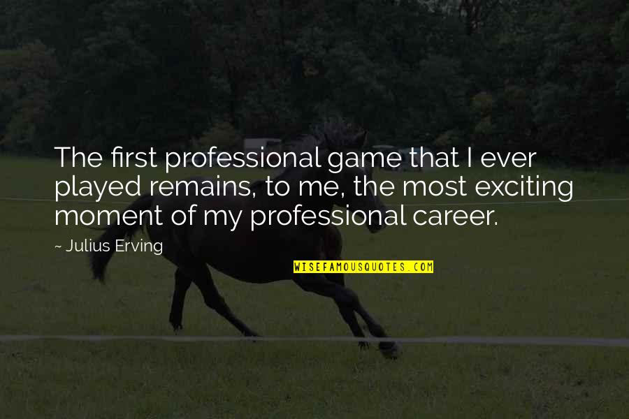 First Moment Quotes By Julius Erving: The first professional game that I ever played