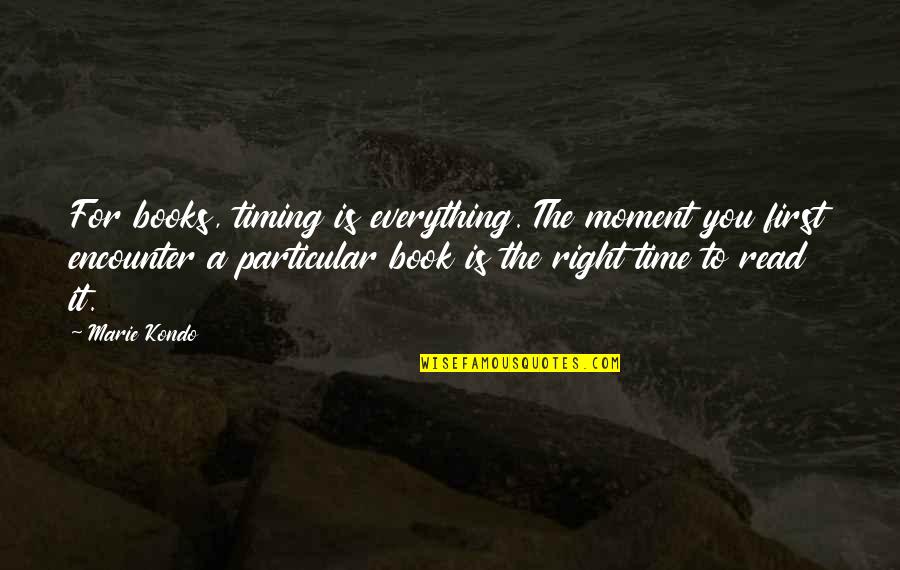 First Moment Quotes By Marie Kondo: For books, timing is everything. The moment you