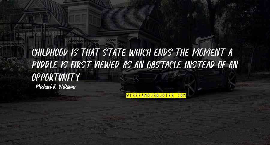 First Moment Quotes By Michael K. Williams: CHILDHOOD IS THAT STATE WHICH ENDS THE MOMENT