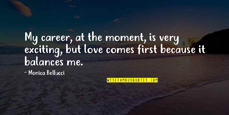 First Moment Quotes By Monica Bellucci: My career, at the moment, is very exciting, First Moment Quotes By Monica Bellucci: My career, at the moment, is very exciting,
