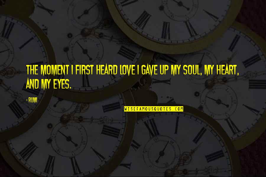 First Moment Quotes By Rumi: The moment I first heard love I gave