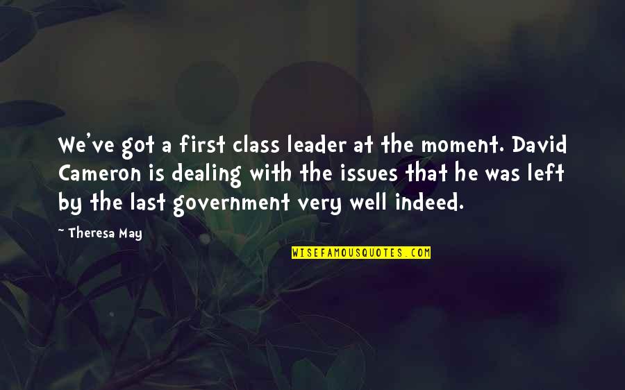First Moment Quotes By Theresa May: We've got a first class leader at the