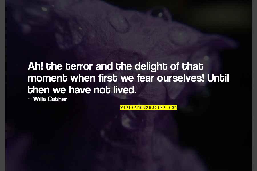 First Moment Quotes By Willa Cather: Ah! the terror and the delight of that