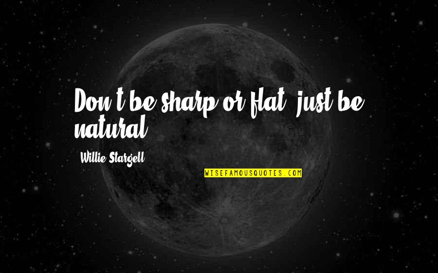 First Month Love Quotes By Willie Stargell: Don't be sharp or flat; just be natural. First Month Love Quotes By Willie Stargell: Don't be sharp or flat; just be natural.