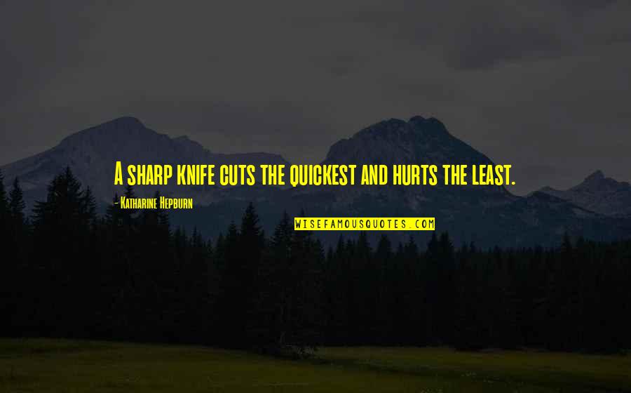 First Month Of Marriage Quotes By Katharine Hepburn: A sharp knife cuts the quickest and hurts