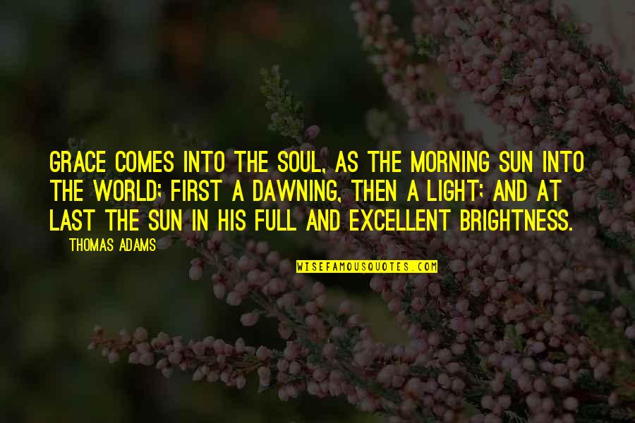 First Morning Light Quotes By Thomas Adams: Grace comes into the soul, as the morning First Morning Light Quotes By Thomas Adams: Grace comes into the soul, as the morning