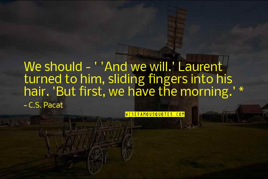 First Morning Quotes By C.S. Pacat: We should - ' 'And we will.' Laurent