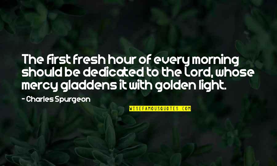 First Morning Quotes By Charles Spurgeon: The first fresh hour of every morning should