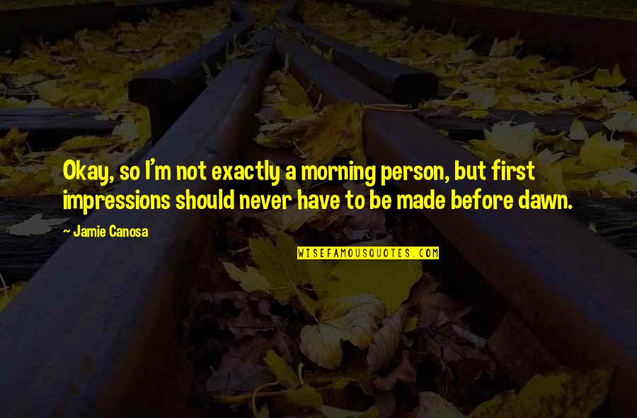 First Morning Quotes By Jamie Canosa: Okay, so I'm not exactly a morning person,