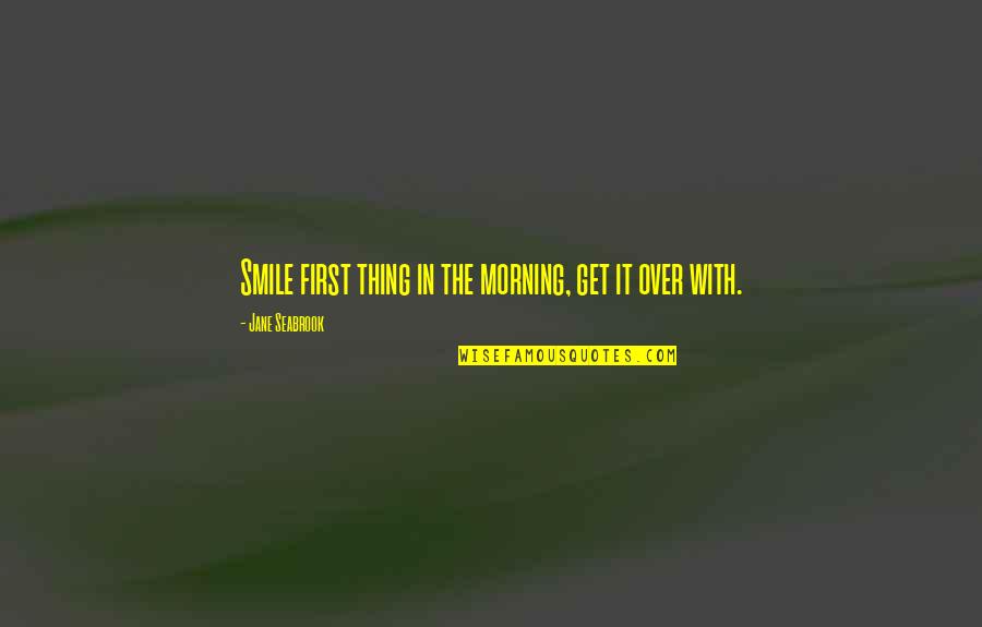 First Morning Quotes By Jane Seabrook: Smile first thing in the morning, get it
