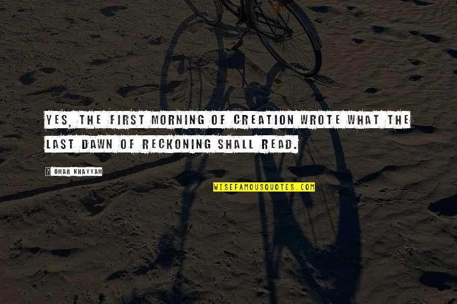 First Morning Quotes By Omar Khayyam: Yes, the first morning of creation wrote what