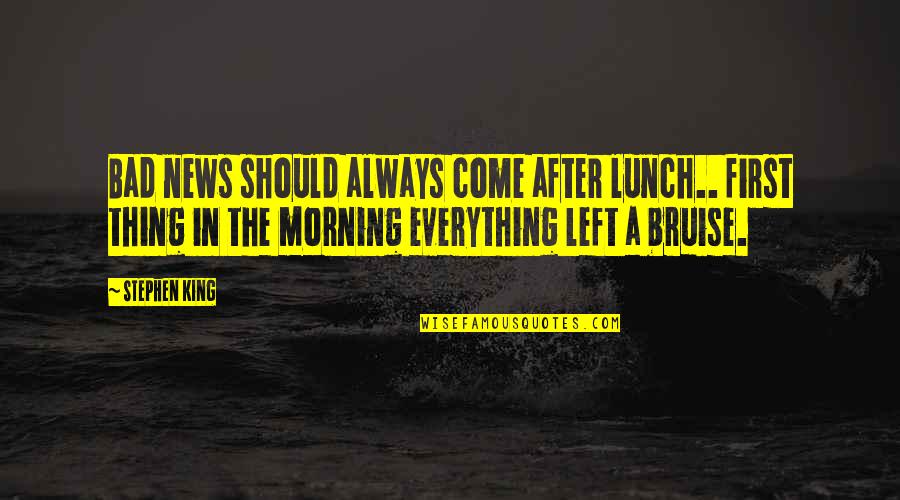 First Morning Quotes By Stephen King: Bad news should always come after lunch.. first