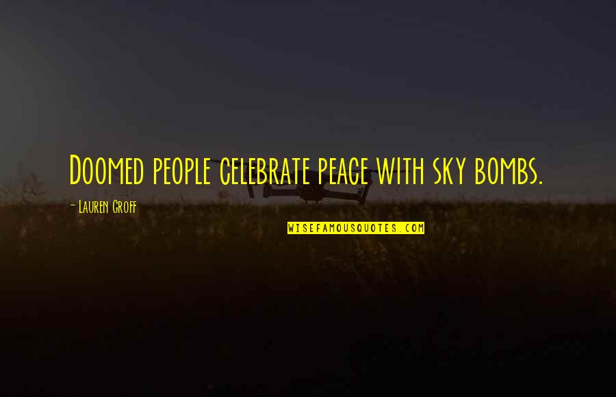First Music Video Quotes By Lauren Groff: Doomed people celebrate peace with sky bombs. First Music Video Quotes By Lauren Groff: Doomed people celebrate peace with sky bombs.