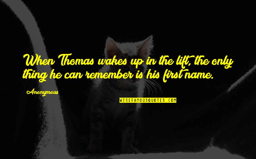 First Name Quotes By Anonymous: When Thomas wakes up in the lift, the