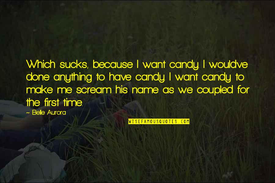 First Name Quotes By Belle Aurora: Which sucks, because I want candy. I would've