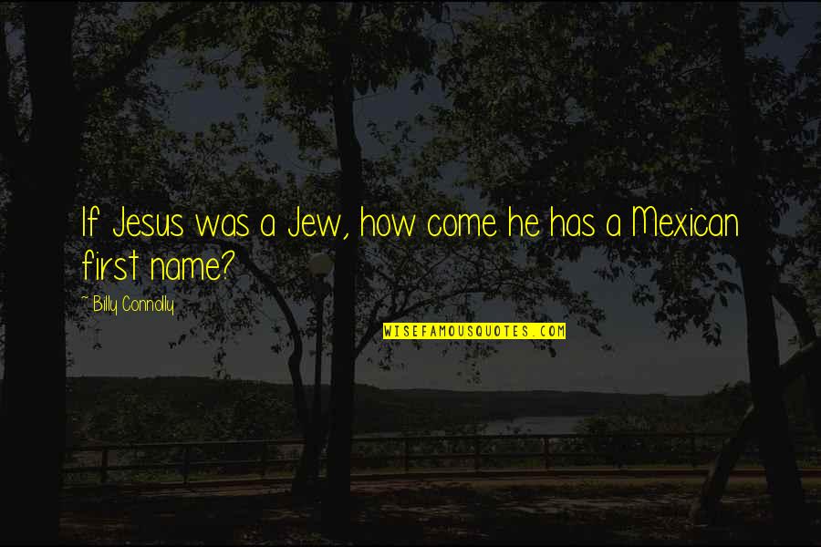 First Name Quotes By Billy Connolly: If Jesus was a Jew, how come he