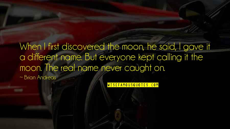 First Name Quotes By Brian Andreas: When I first discovered the moon, he said,