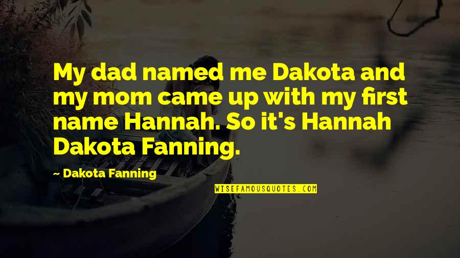 First Name Quotes By Dakota Fanning: My dad named me Dakota and my mom