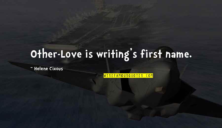 First Name Quotes By Helene Cixous: Other-Love is writing's first name.