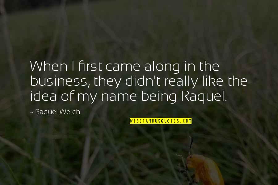 First Name Quotes By Raquel Welch: When I first came along in the business,