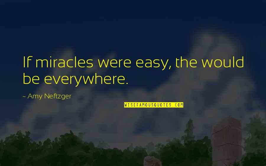 First Nation Elders Quotes By Amy Neftzger: If miracles were easy, the would be everywhere.