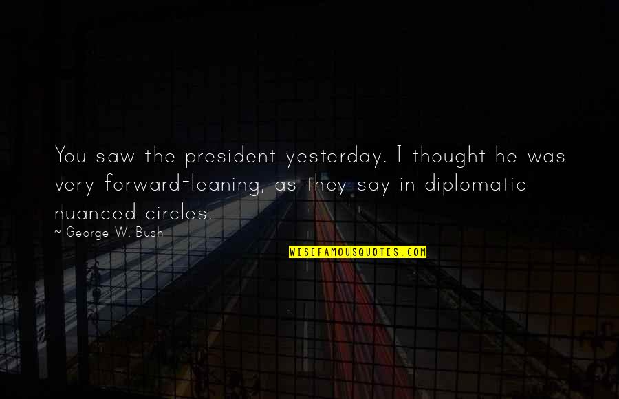 First Nation Elders Quotes By George W. Bush: You saw the president yesterday. I thought he