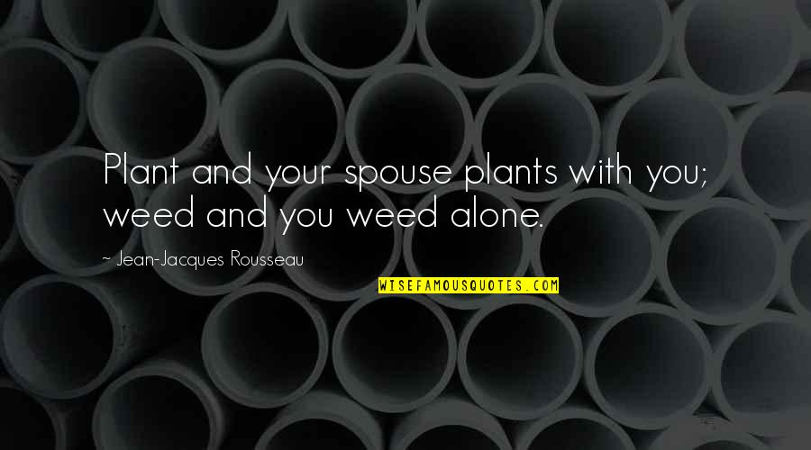First Nation Inspirational Quotes By Jean-Jacques Rousseau: Plant and your spouse plants with you; weed