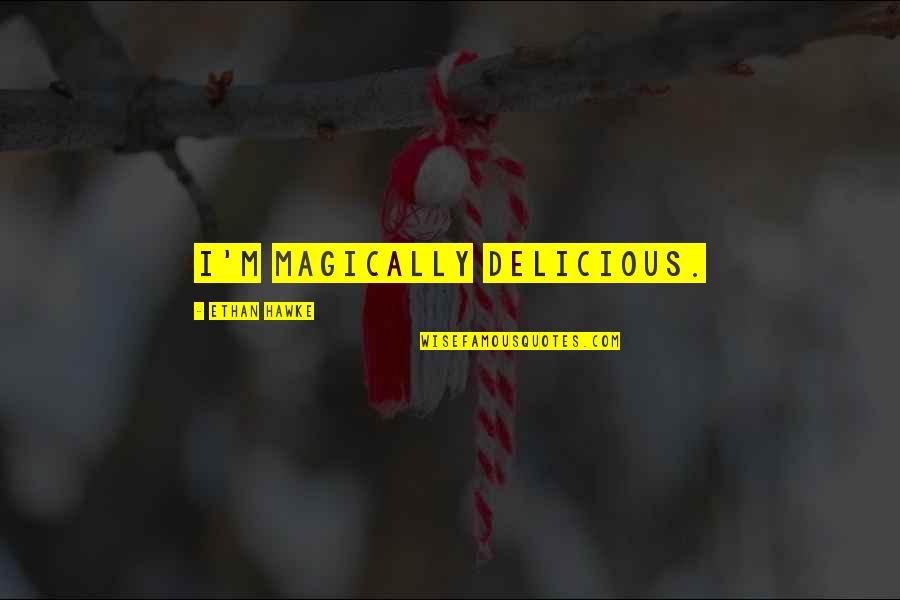 First Nations Education Quotes By Ethan Hawke: I'm magically delicious.