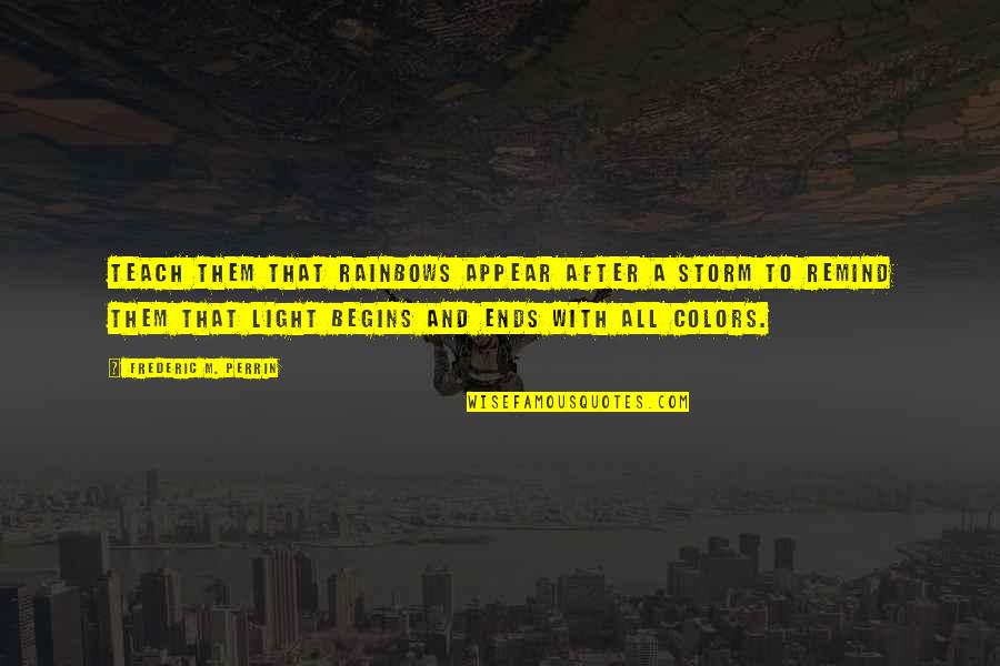 First Nations Inspirational Quotes By Frederic M. Perrin: Teach them that rainbows appear after a storm First Nations Inspirational Quotes By Frederic M. Perrin: Teach them that rainbows appear after a storm