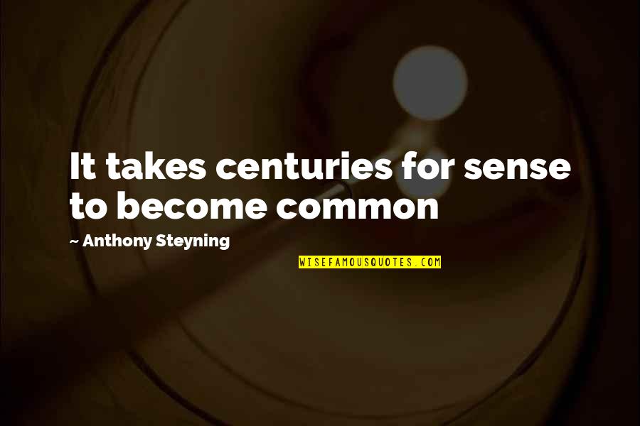 First Night In New House Quotes By Anthony Steyning: It takes centuries for sense to become common First Night In New House Quotes By Anthony Steyning: It takes centuries for sense to become common
