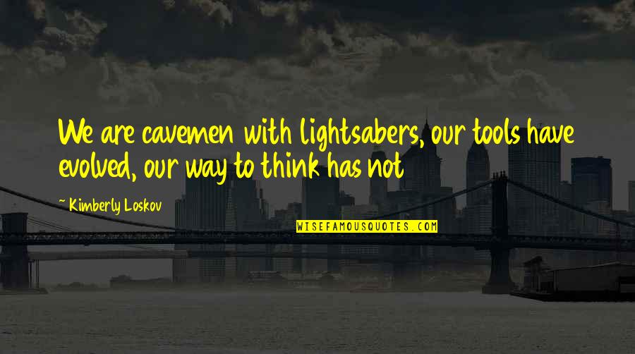 First Night In New House Quotes By Kimberly Loskov: We are cavemen with lightsabers, our tools have