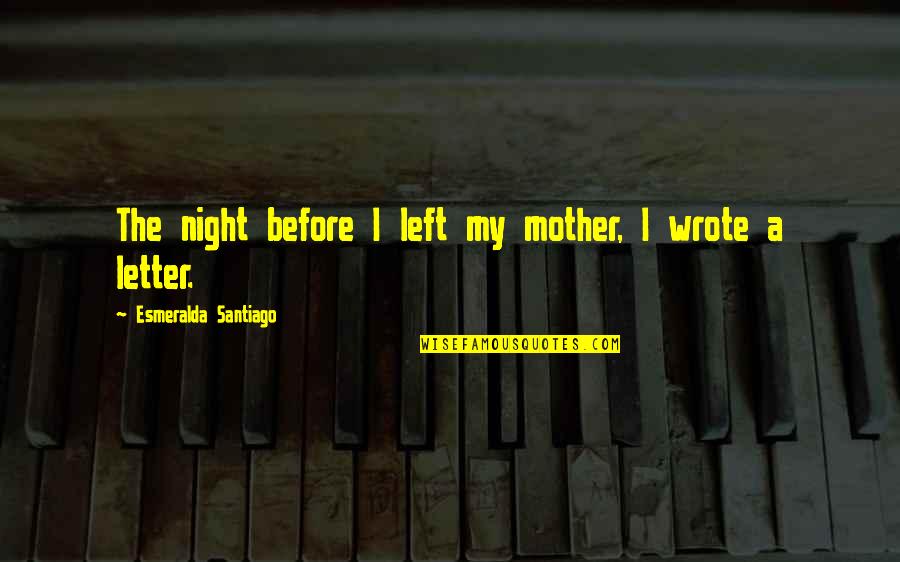 First Night Quotes By Esmeralda Santiago: The night before I left my mother, I First Night Quotes By Esmeralda Santiago: The night before I left my mother, I