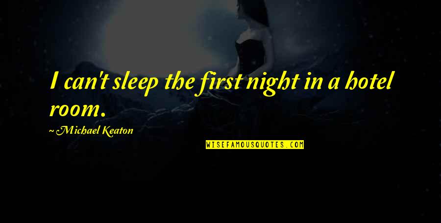 First Night Quotes By Michael Keaton: I can't sleep the first night in a First Night Quotes By Michael Keaton: I can't sleep the first night in a