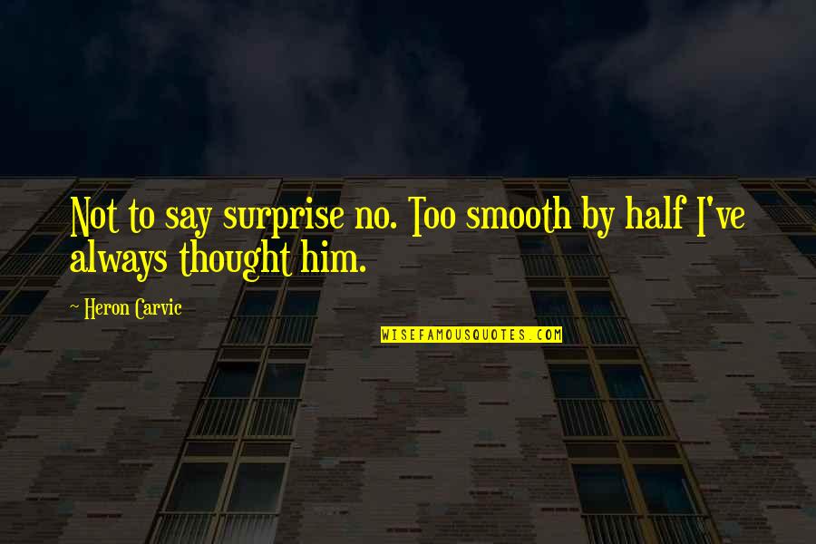 First Novel Ever Written Quotes By Heron Carvic: Not to say surprise no. Too smooth by