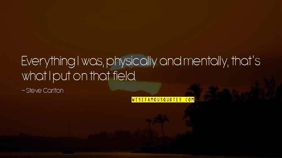 First Novel Ever Written Quotes By Steve Carlton: Everything I was, physically and mentally, that's what