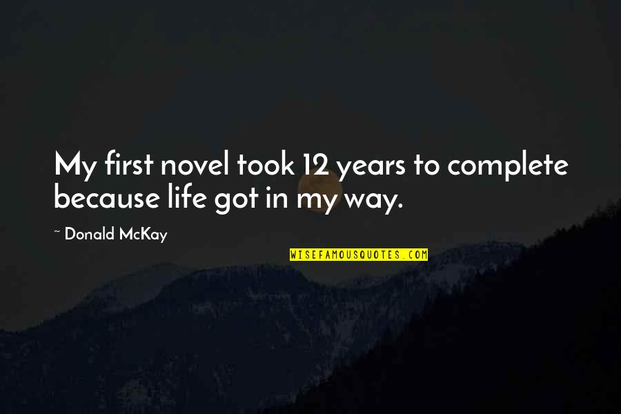 First Novel Quotes By Donald McKay: My first novel took 12 years to complete