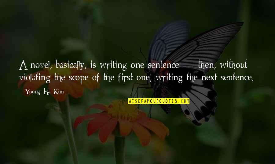 First Novel Quotes By Young-Ha Kim: A novel, basically, is writing one sentence - First Novel Quotes By Young-Ha Kim: A novel, basically, is writing one sentence -