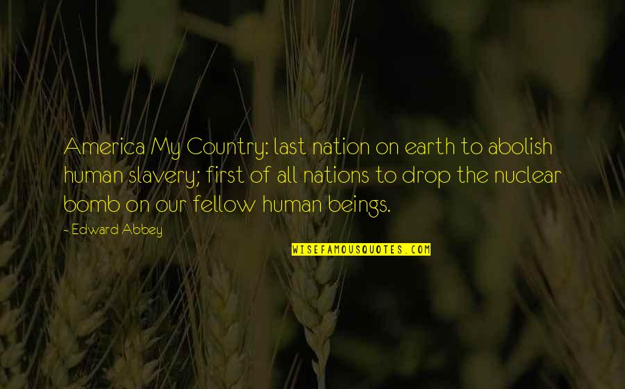 First Nuclear Bomb Quotes By Edward Abbey: America My Country: last nation on earth to