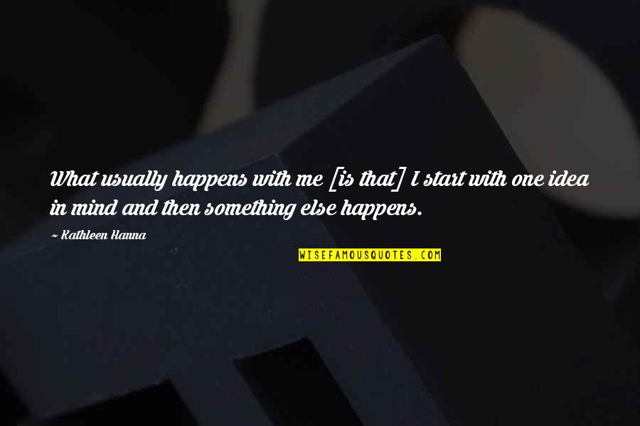 First Of January Quotes By Kathleen Hanna: What usually happens with me [is that] I
