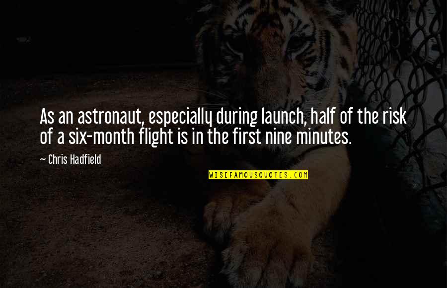 First Of The Month Quotes By Chris Hadfield: As an astronaut, especially during launch, half of