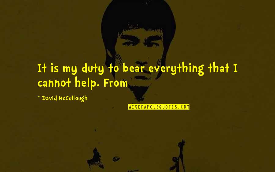 First Of The Month Quotes By David McCullough: It is my duty to bear everything that First Of The Month Quotes By David McCullough: It is my duty to bear everything that