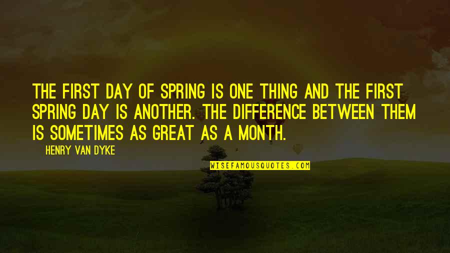 First Of The Month Quotes By Henry Van Dyke: The first day of spring is one thing