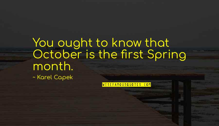First Of The Month Quotes By Karel Capek: You ought to know that October is the