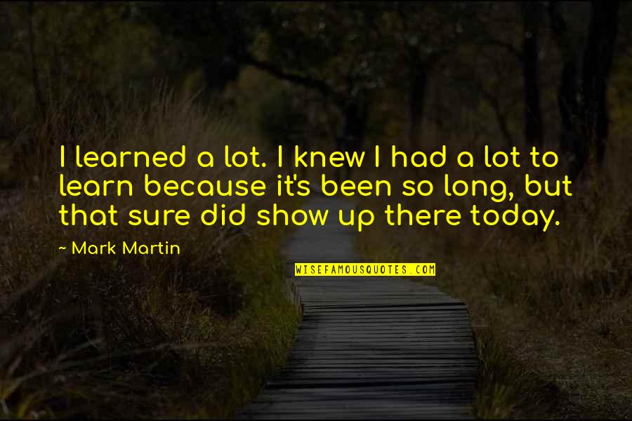 First Of The Month Quotes By Mark Martin: I learned a lot. I knew I had