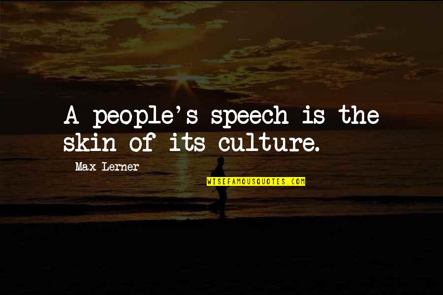 First One Awake Quotes By Max Lerner: A people's speech is the skin of its