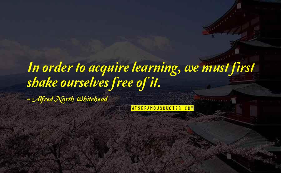 First Order Quotes By Alfred North Whitehead: In order to acquire learning, we must first