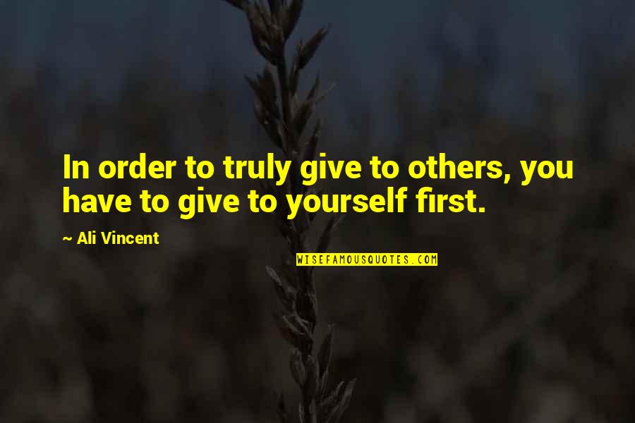 First Order Quotes By Ali Vincent: In order to truly give to others, you