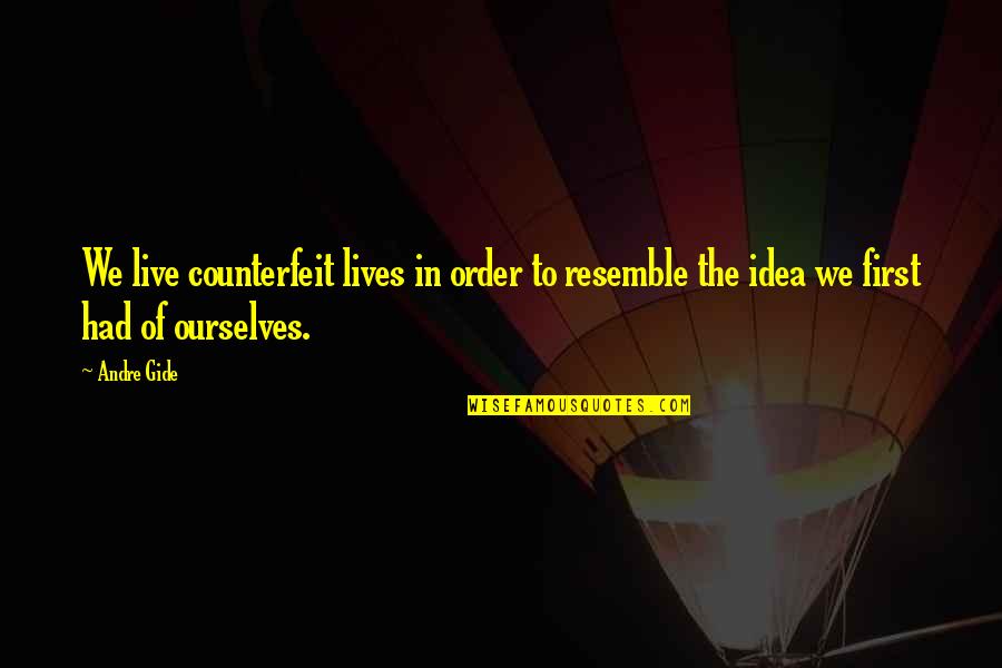First Order Quotes By Andre Gide: We live counterfeit lives in order to resemble