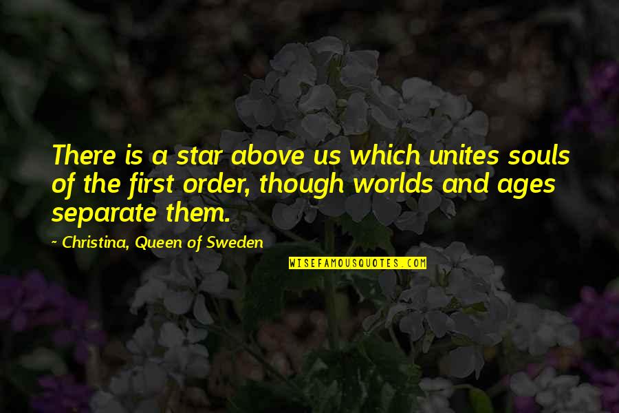 First Order Quotes By Christina, Queen Of Sweden: There is a star above us which unites