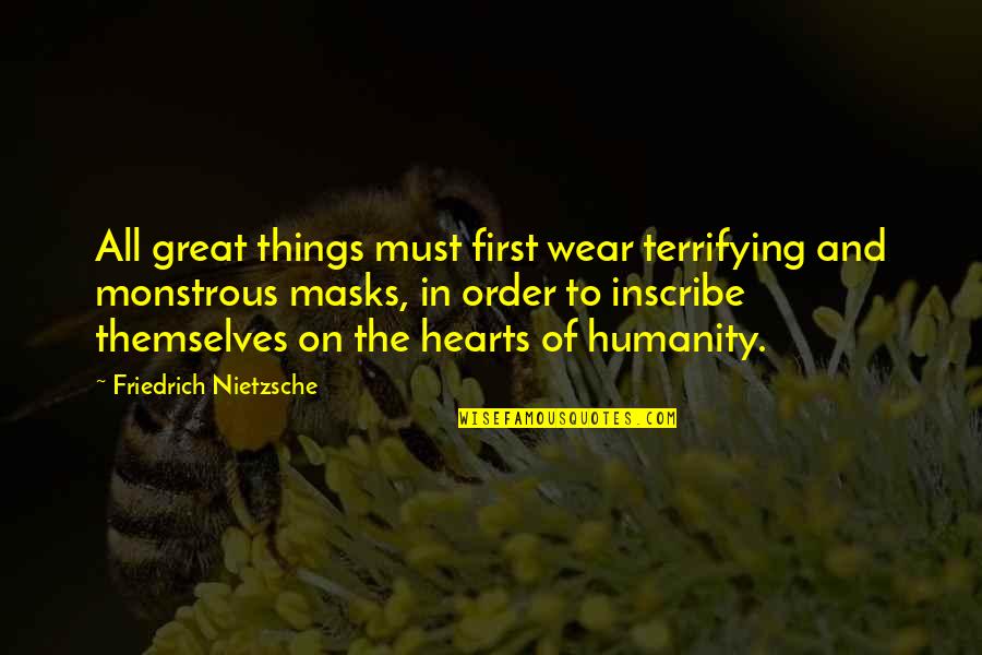 First Order Quotes By Friedrich Nietzsche: All great things must first wear terrifying and